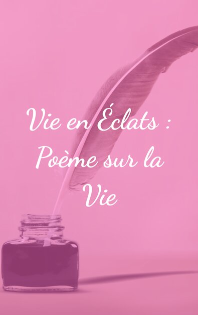 Vie en Éclats : Poème sur la Vie - Un Poème pour chaque instant